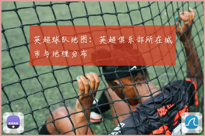 英超球队地图：英超俱乐部所在城市与地理分布