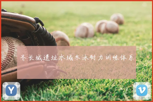 齐长城遗址水域冬泳耐力训练体系